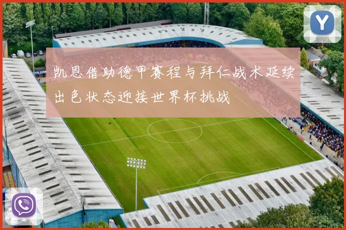 凯恩借助德甲赛程与拜仁战术延续出色状态迎接世界杯挑战